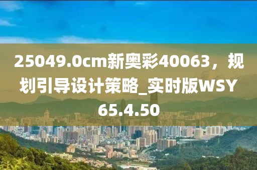 25049.0cm新奧彩40063，規(guī)劃引導(dǎo)設(shè)計(jì)策略_實(shí)時(shí)版WSY65.4.50