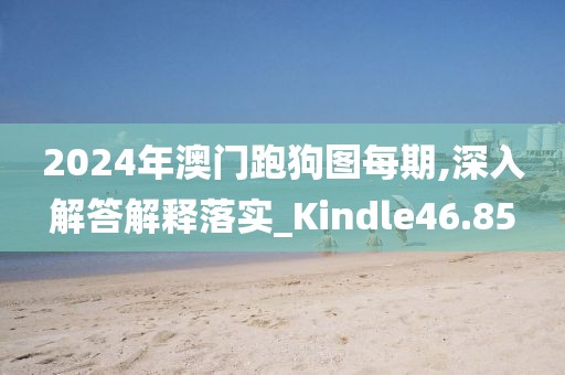 2024年澳門跑狗圖每期,深入解答解釋落實(shí)_Kindle46.85