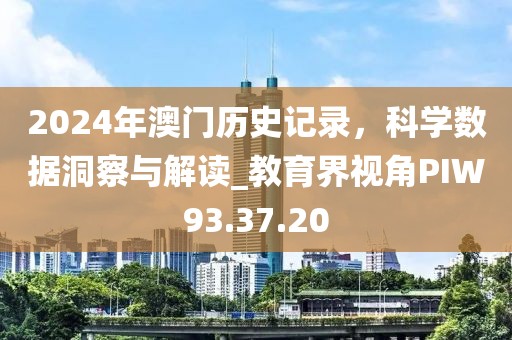2024年澳門(mén)歷史記錄，科學(xué)數(shù)據(jù)洞察與解讀_教育界視角PIW93.37.20