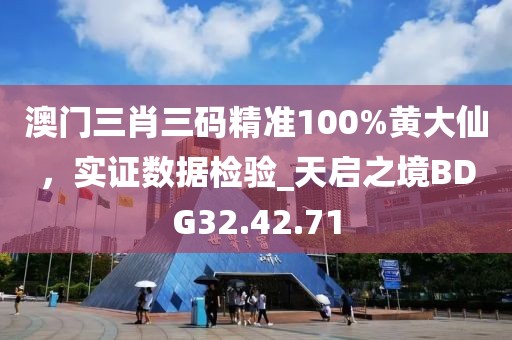 澳門三肖三碼精準100%黃大仙，實證數(shù)據(jù)檢驗_天啟之境BDG32.42.71