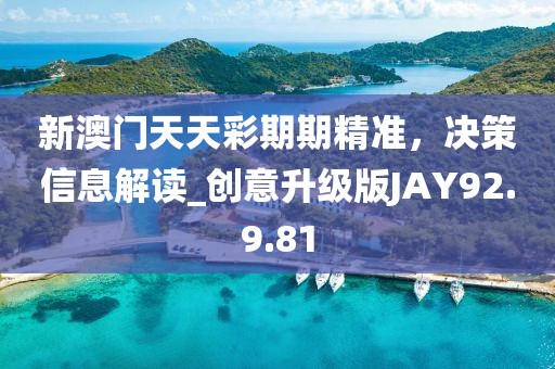 新澳門(mén)天天彩期期精準(zhǔn)，決策信息解讀_創(chuàng)意升級(jí)版JAY92.9.81