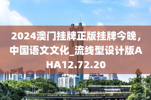 2024澳門(mén)掛牌正版掛牌今晚，中國(guó)語(yǔ)文文化_流線(xiàn)型設(shè)計(jì)版AHA12.72.20