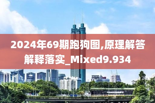 2024年69期跑狗圖,原理解答解釋落實_Mixed9.934