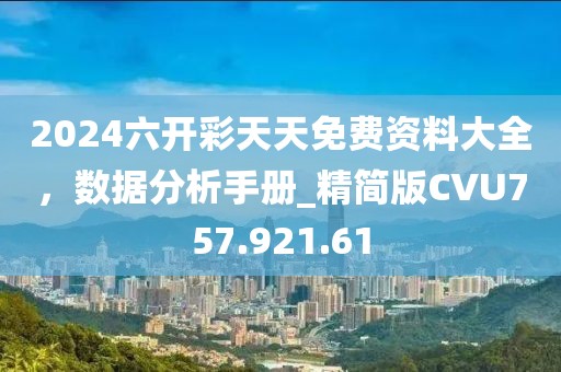 2024六開彩天天免費(fèi)資料大全，數(shù)據(jù)分析手冊(cè)_精簡(jiǎn)版CVU757.921.61