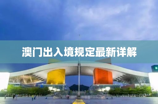 澳門出入境規(guī)定最新詳解