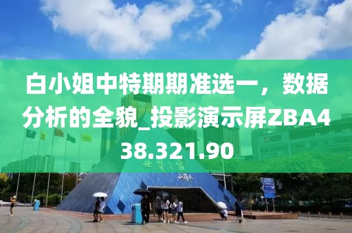 白小姐中特期期準(zhǔn)選一，數(shù)據(jù)分析的全貌_投影演示屏ZBA438.321.90