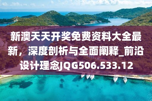 新澳天天開獎(jiǎng)免費(fèi)資料大全最新，深度剖析與全面闡釋_前沿設(shè)計(jì)理念JQG506.533.12