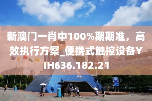 新澳門一肖中100%期期準(zhǔn)，高效執(zhí)行方案_便攜式觸控設(shè)備YIH636.182.21