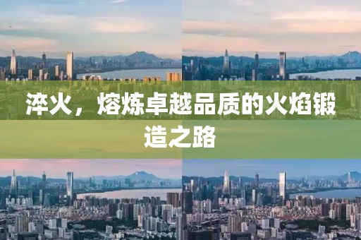 淬火，熔煉卓越品質(zhì)的火焰鍛造之路