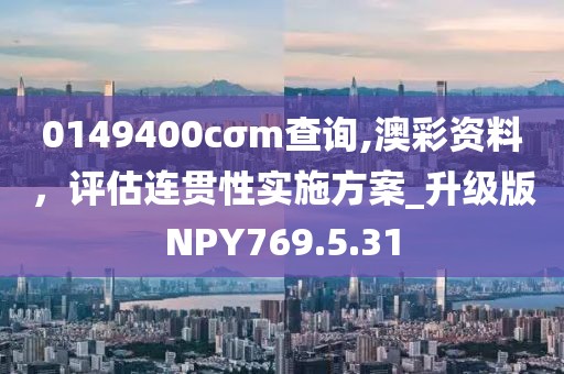 0149400cσm查詢,澳彩資料，評估連貫性實施方案_升級版NPY769.5.31