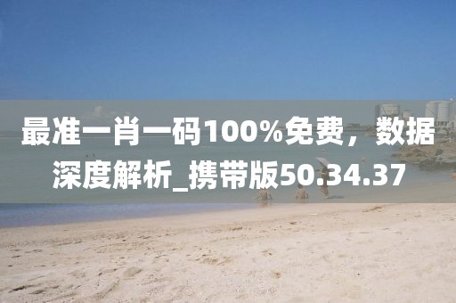 最準(zhǔn)一肖一碼100%免費(fèi)，數(shù)據(jù)深度解析_攜帶版50.34.37