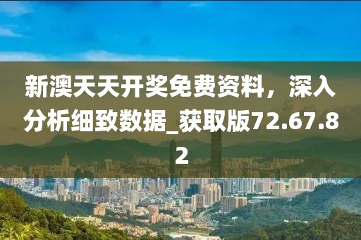 新澳天天開獎免費資料，深入分析細(xì)致數(shù)據(jù)_獲取版72.67.82