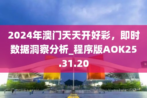 2024年澳門天天開好彩，即時(shí)數(shù)據(jù)洞察分析_程序版AOK25.31.20