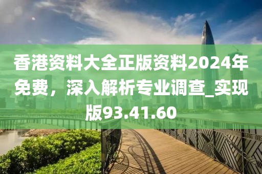 香港資料大全正版資料2024年免費，深入解析專業(yè)調(diào)查_實現(xiàn)版93.41.60