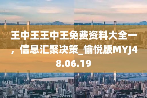 王中王王中王免費(fèi)資料大全一，信息匯聚決策_(dá)愉悅版MYJ48.06.19