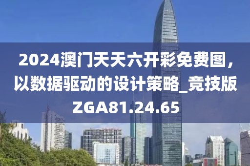 2024澳門天天六開彩免費圖，以數(shù)據(jù)驅(qū)動的設計策略_競技版ZGA81.24.65