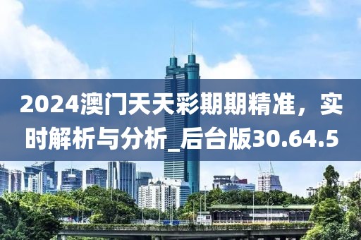 2024澳門天天彩期期精準(zhǔn)，實(shí)時(shí)解析與分析_后臺(tái)版30.64.50