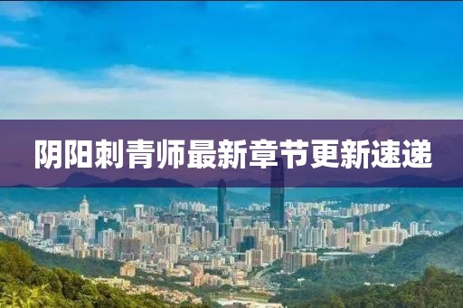 陰陽刺青師最新章節(jié)更新速遞