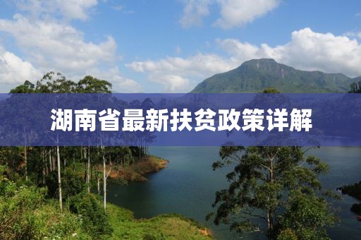 湖南省最新扶貧政策詳解