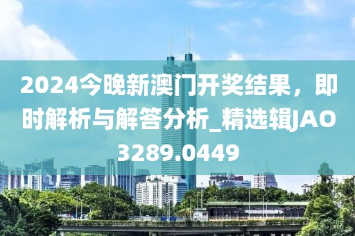 2024今晚新澳門開獎結(jié)果，即時解析與解答分析_精選輯JAO3289.0449