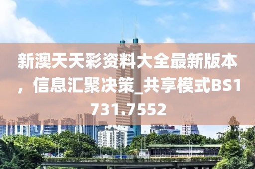 新澳天天彩資料大全最新版本，信息匯聚決策_(dá)共享模式BS1731.7552