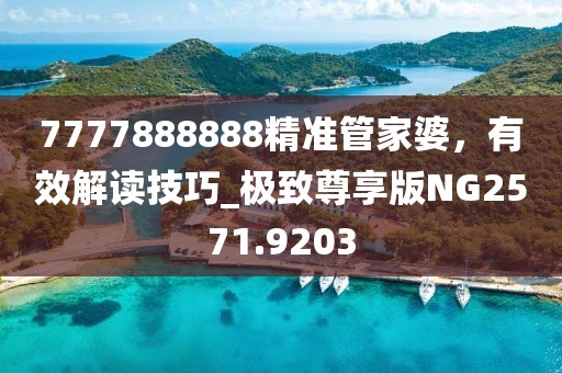 7777888888精準管家婆，有效解讀技巧_極致尊享版NG2571.9203