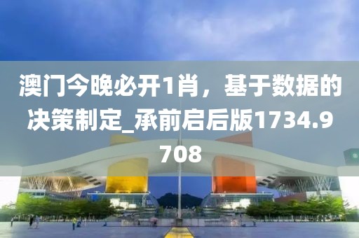 澳門(mén)今晚必開(kāi)1肖，基于數(shù)據(jù)的決策制定_承前啟后版1734.9708