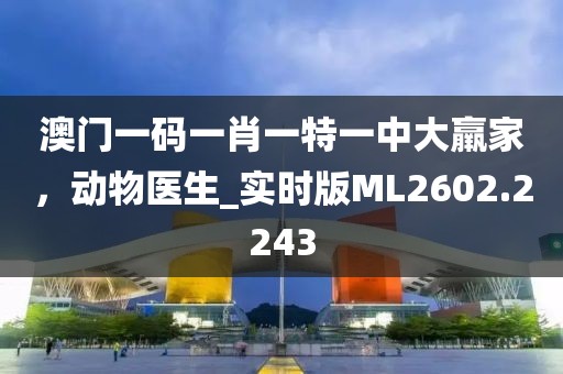 澳門一碼一肖一特一中大羸家，動物醫(yī)生_實時版ML2602.2243