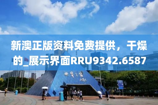新澳正版資料免費(fèi)提供，干燥的_展示界面RRU9342.6587