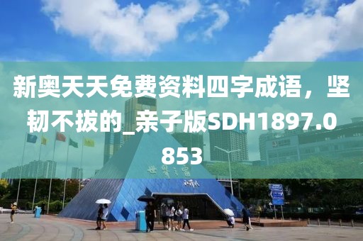 新奧天天免費資料四字成語，堅韌不拔的_親子版SDH1897.0853