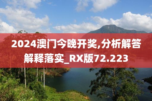 2024澳門今晚開(kāi)獎(jiǎng),分析解答解釋落實(shí)_RX版72.223