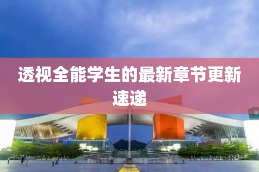 透視全能學生的最新章節(jié)更新速遞