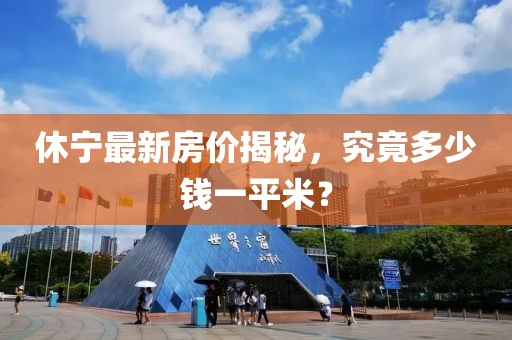休寧最新房?jī)r(jià)揭秘，究竟多少錢(qián)一平米？