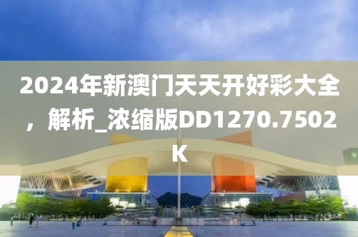 2024年新澳門(mén)天天開(kāi)好彩大全，解析_濃縮版DD1270.7502K