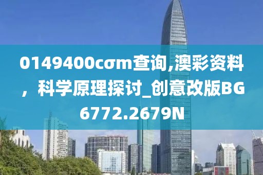 0149400cσm查詢,澳彩資料，科學原理探討_創(chuàng)意改版BG6772.2679N