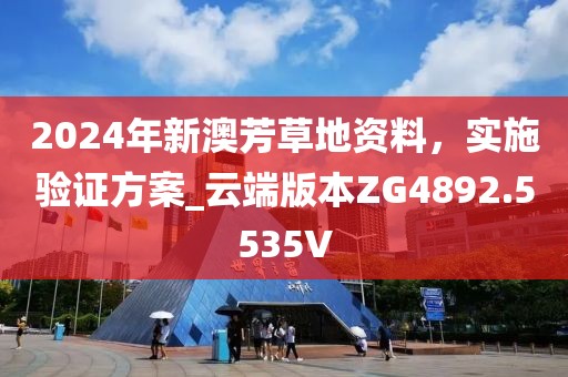 2024年新澳芳草地資料，實施驗證方案_云端版本ZG4892.5535V