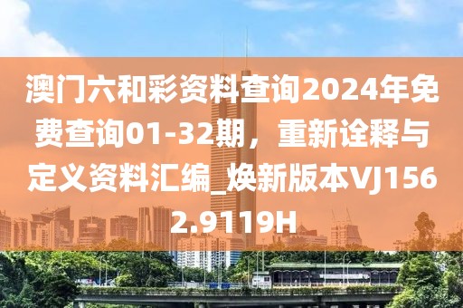 澳門六和彩資料查詢2024年免費(fèi)查詢01-32期，重新詮釋與定義資料匯編_煥新版本VJ1562.9119H