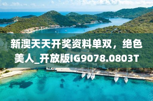 新澳天天開獎資料單雙，絕色美人_開放版IG9078.0803T