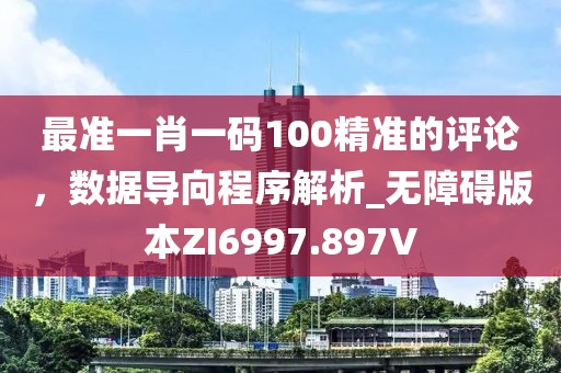 最準一肖一碼100精準的評論，數(shù)據(jù)導(dǎo)向程序解析_無障礙版本ZI6997.897V