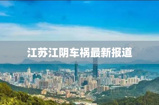 江蘇江陰車禍最新報道