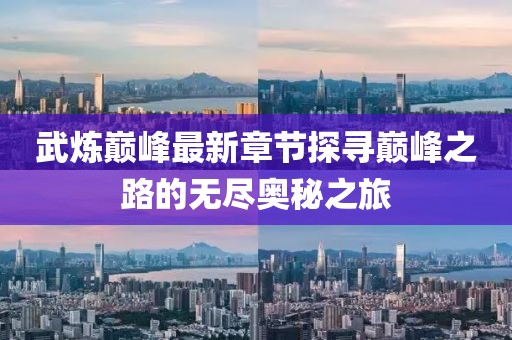 武煉巔峰最新章節(jié)探尋巔峰之路的無盡奧秘之旅