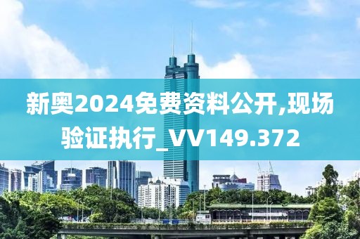 新奧2024免費資料公開,現(xiàn)場驗證執(zhí)行_VV149.372
