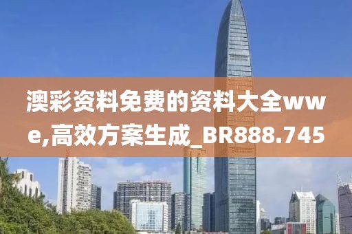 澳彩資料免費(fèi)的資料大全wwe,高效方案生成_BR888.745