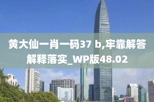 黃大仙一肖一碼37 b,牢靠解答解釋落實(shí)_WP版48.02