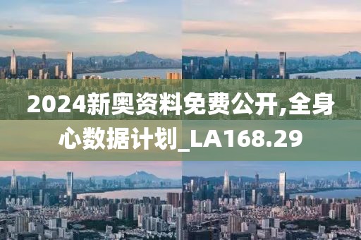 2024新奧資料免費(fèi)公開,全身心數(shù)據(jù)計(jì)劃_LA168.29