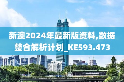 新澳2024年最新版資料,數(shù)據(jù)整合解析計劃_KE593.473