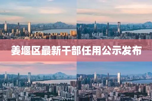 姜堰區(qū)最新干部任用公示發(fā)布