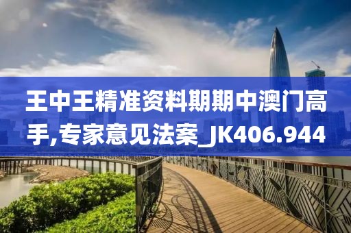 王中王精準(zhǔn)資料期期中澳門(mén)高手,專(zhuān)家意見(jiàn)法案_JK406.944
