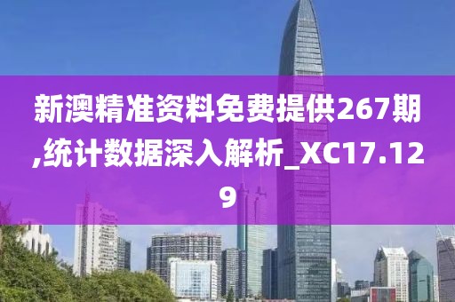 新澳精準(zhǔn)資料免費(fèi)提供267期,統(tǒng)計(jì)數(shù)據(jù)深入解析_XC17.129