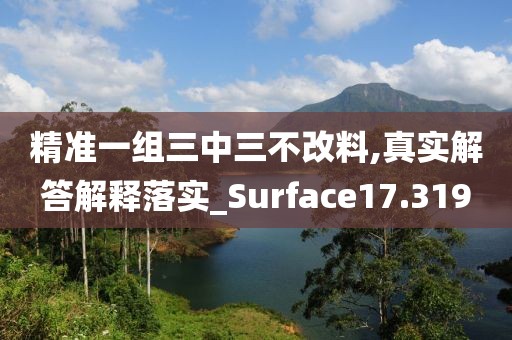 精準一組三中三不改料,真實解答解釋落實_Surface17.319